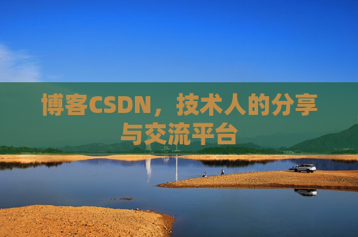博客CSDN，技术人的分享与交流平台